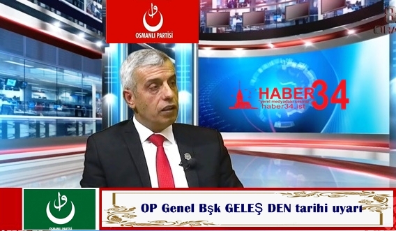 OP Genel Başkanı H GELEŞ DEN tarihi uyarı