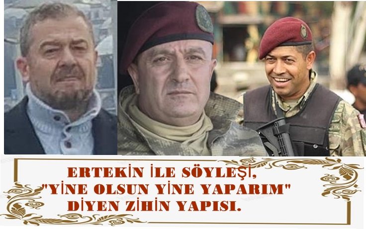 ERTEKİN İLE SÖYLEŞİ,”YİNE OLSUN YİNE YAPARIM” DİYEN ZİHİN YAPISI.