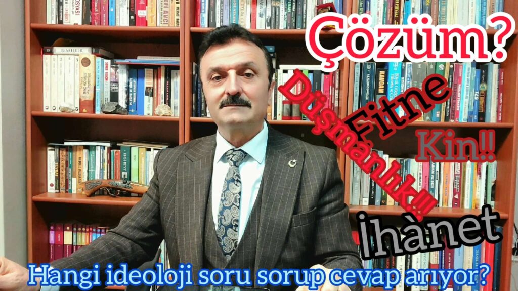 ÜLKEMİZDE/COĞRAFYAMIZDA HANGİ İDEOLOJİ SORU SORUP CEVAP ARIYOR?