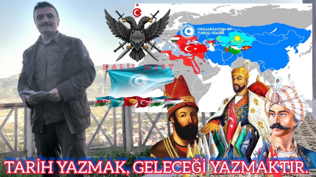TARİH YAZMAK GELECEĞİ YAZMAKTIR. EMİR TİMUR DA BİZİM ŞAH İSMAİL DE… CENGİZ HAN DA BİZİM ATİLLA DA..